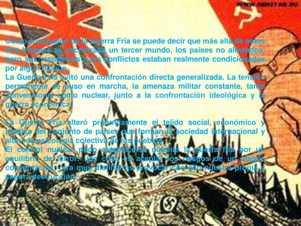 Cómo conclusión de la Guerra Fría se puede decir que más allá de estos dos bloques se encontraba un tercer mundo, los países no alineados, pero sus respuestas a los conflictos estaban realmente condicionadas por algún bloque.