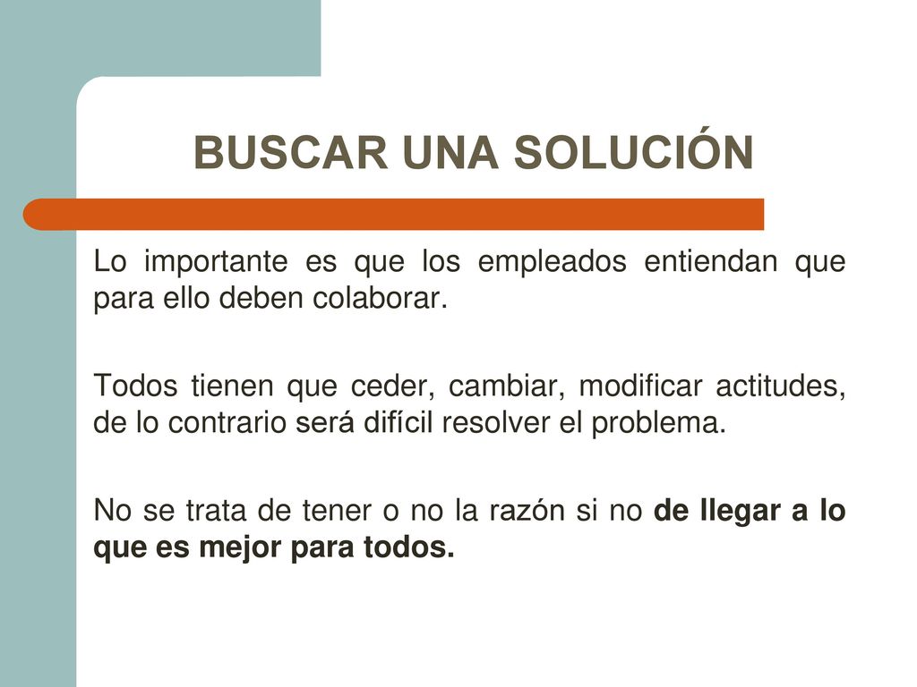 BUSCAR UNA SOLUCIÓN Lo importante es que los empleados entiendan que para ello deben colaborar.