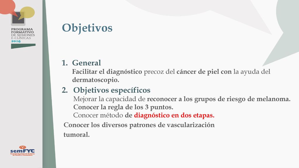 Objetivos General Facilitar el diagnóstico precoz del cáncer de piel con la ayuda del dermatoscopio.