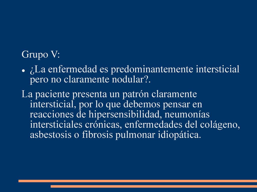 Grupo V: ¿La enfermedad es predominantemente intersticial pero no claramente nodular .