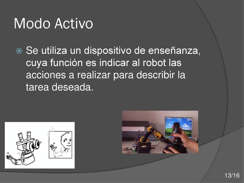 Modo Activo Se utiliza un dispositivo de enseñanza, cuya función es indicar al robot las acciones a realizar para describir la tarea deseada.