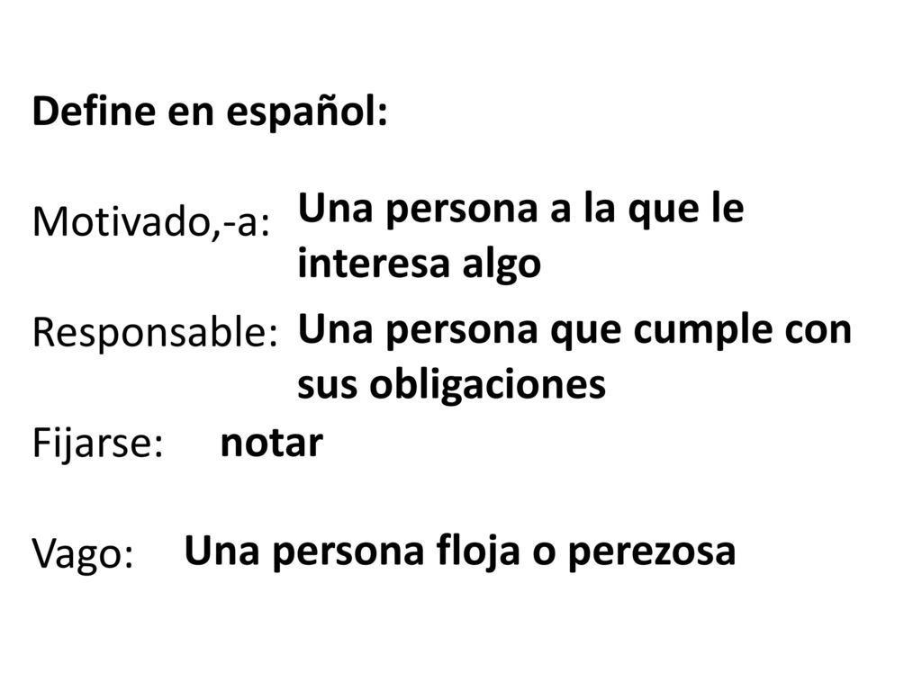 Define en español: Motivado,-a: Responsable: Fijarse: Vago: Una persona a la que le interesa algo.