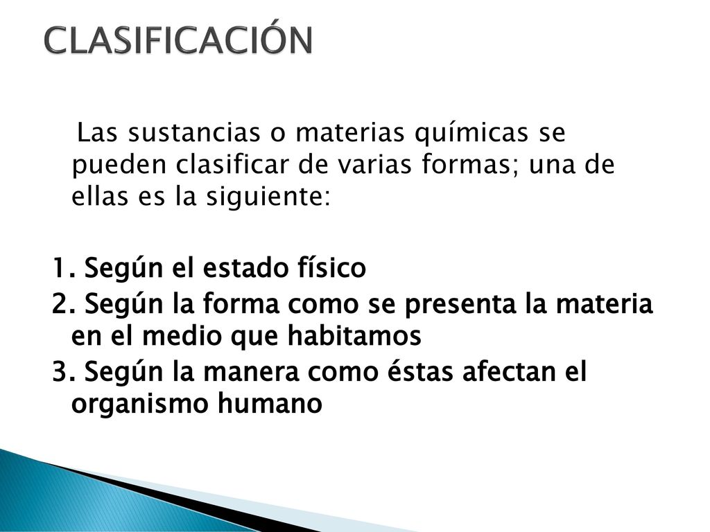 CLASIFICACIÓN Las sustancias o materias químicas se pueden clasificar de varias formas; una de ellas es la siguiente: