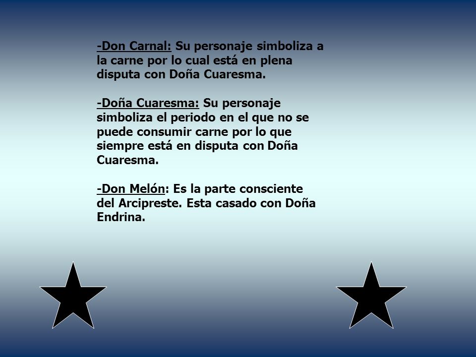 -Don Carnal: Su personaje simboliza a la carne por lo cual está en plena disputa con Doña Cuaresma.