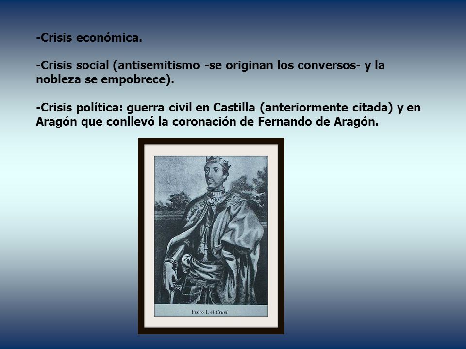 -Crisis económica. -Crisis social (antisemitismo -se originan los conversos- y la nobleza se empobrece).