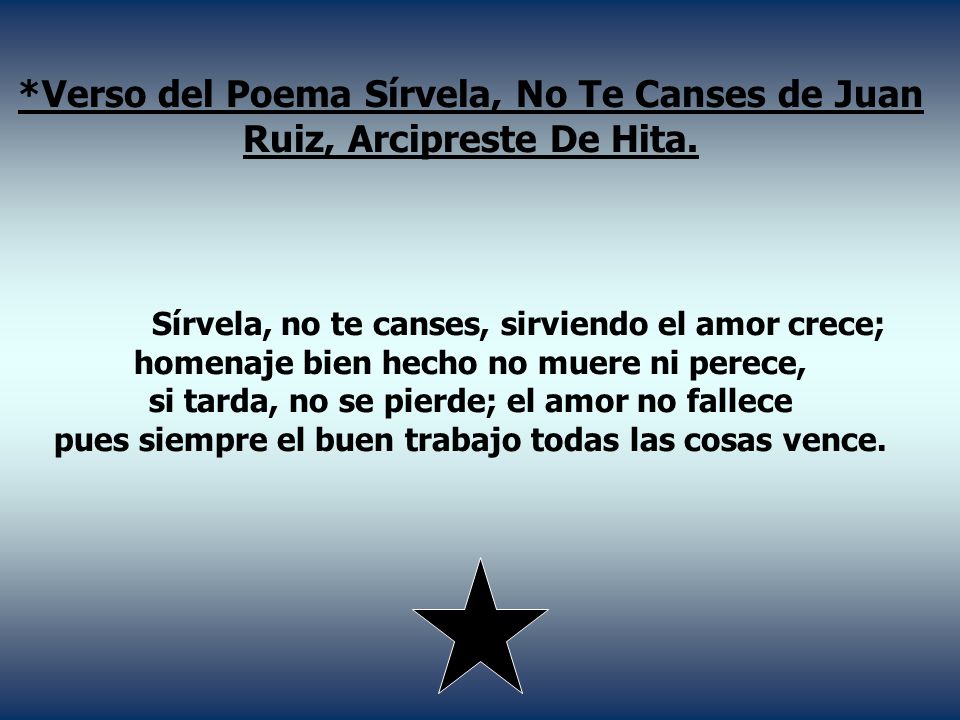 *Verso del Poema Sírvela, No Te Canses de Juan Ruiz, Arcipreste De Hita.