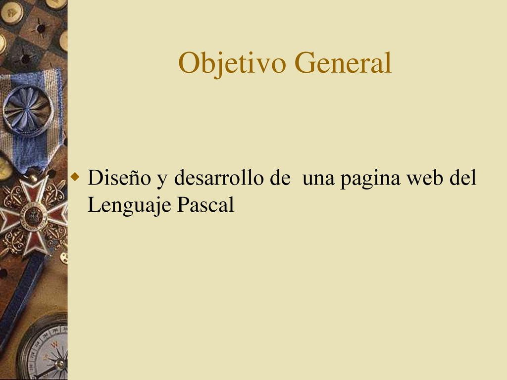 Objetivo General Diseño y desarrollo de una pagina web del Lenguaje Pascal