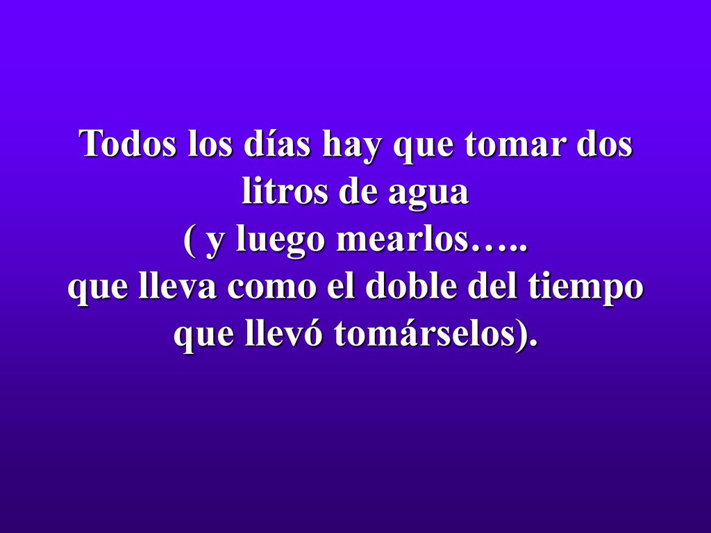 Todos los días hay que tomar dos litros de agua ( y luego mearlos…..