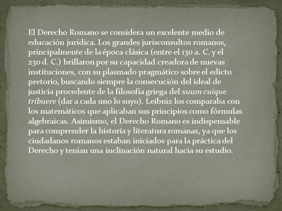 El Derecho Romano se considera un excelente medio de educación jurídica.