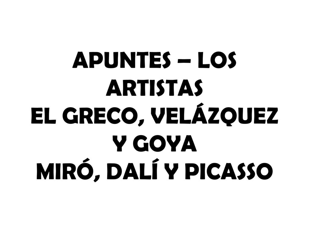 APUNTES – LOS ARTISTAS EL GRECO, VELÁZQUEZ Y GOYA MIRÓ, DALÍ Y PICASSO