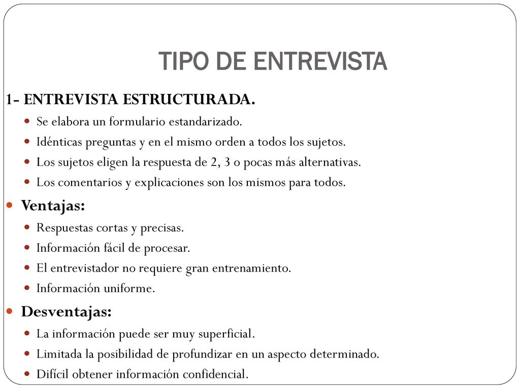 TIPO DE ENTREVISTA 1- ENTREVISTA ESTRUCTURADA. Ventajas: Desventajas: