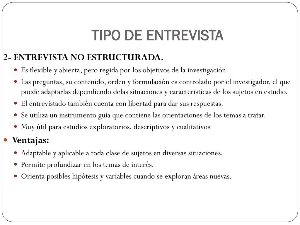 TIPO DE ENTREVISTA 2- ENTREVISTA NO ESTRUCTURADA. Ventajas: