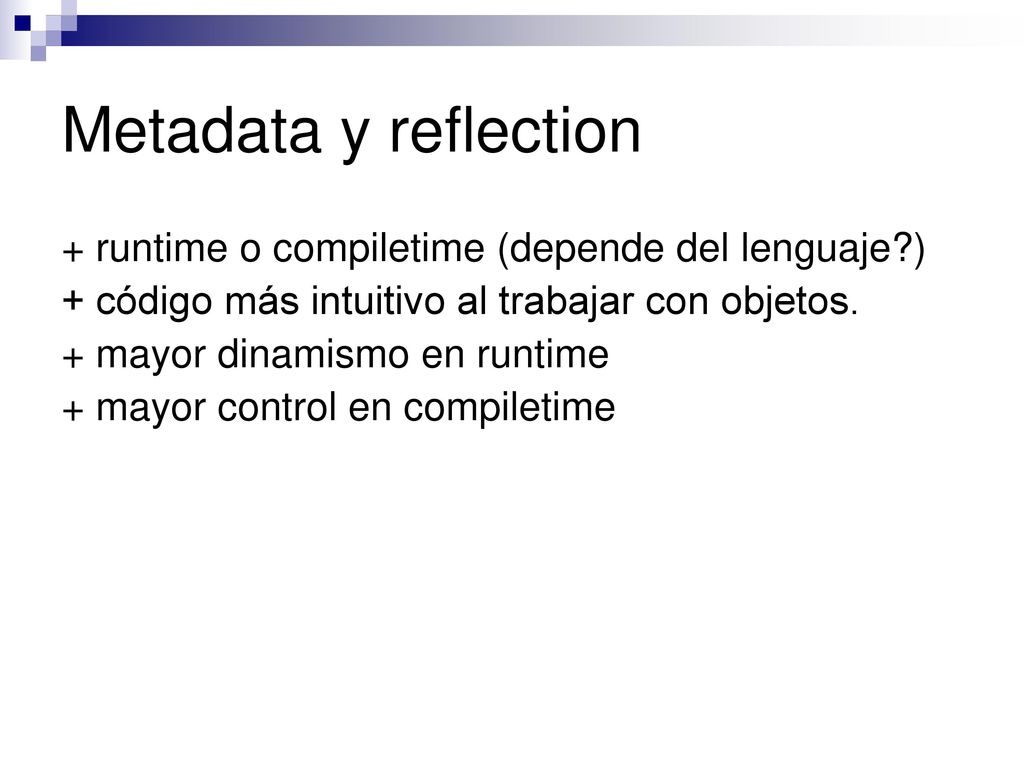 Metadata y reflection + runtime o compiletime (depende del lenguaje )