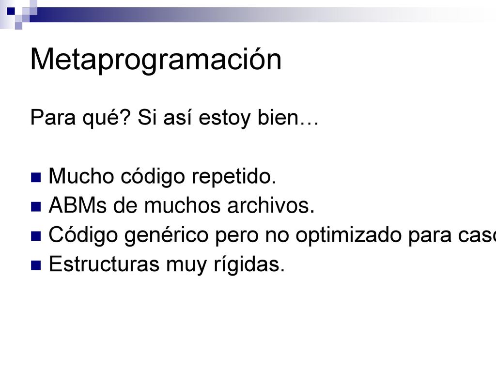 Metaprogramación Para qué Si así estoy bien… Mucho código repetido.
