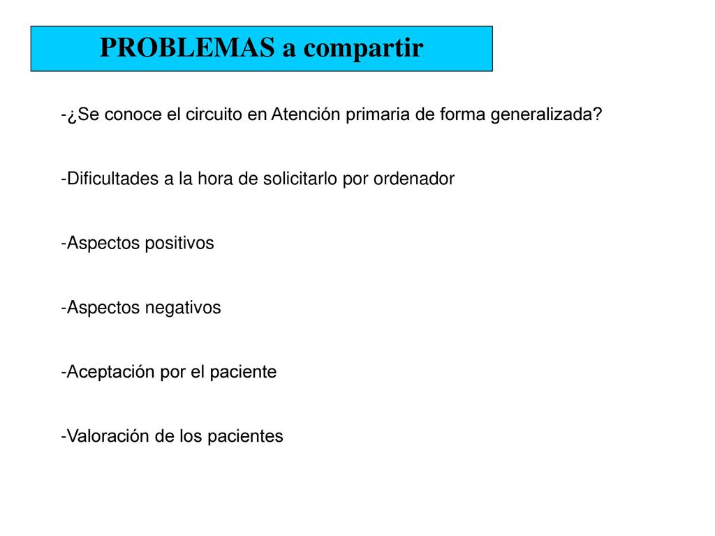 PROBLEMAS a compartir ¿Se conoce el circuito en Atención primaria de forma generalizada Dificultades a la hora de solicitarlo por ordenador.