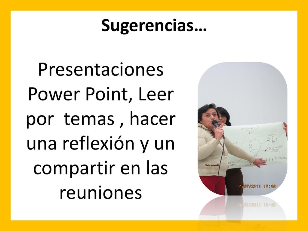 Sugerencias… Presentaciones Power Point, Leer por temas , hacer una reflexión y un compartir en las reuniones.