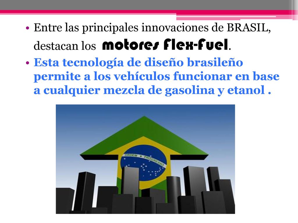 Entre las principales innovaciones de BRASIL, destacan los motores Flex-Fuel.