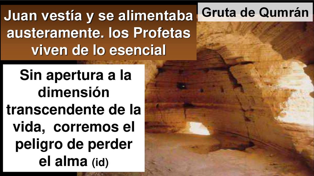 Gruta de Qumrán Juan vestía y se alimentaba austeramente. los Profetas viven de lo esencial.