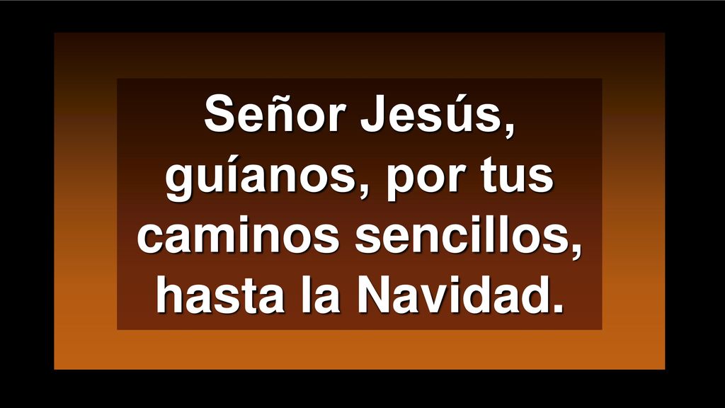 Señor Jesús, guíanos, por tus caminos sencillos, hasta la Navidad.