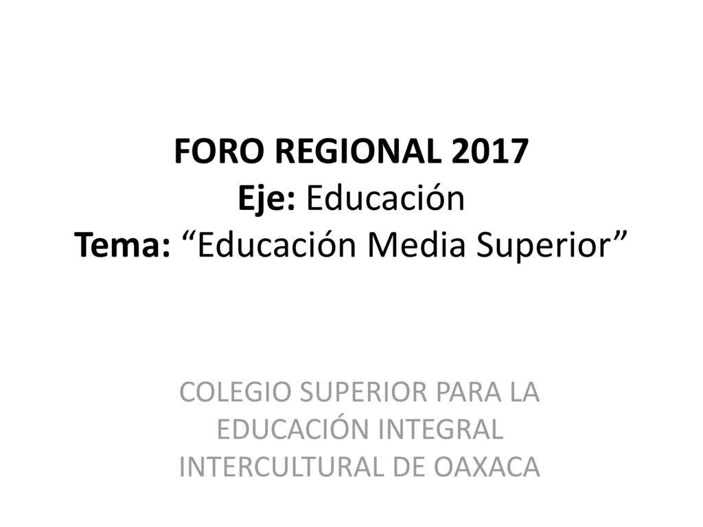 FORO REGIONAL 2017 Eje: Educación Tema: Educación Media Superior