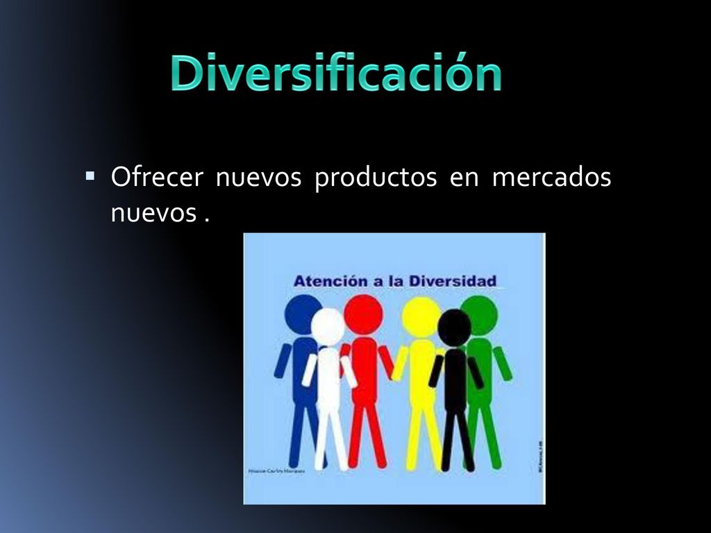 Diversificación Ofrecer nuevos productos en mercados nuevos .