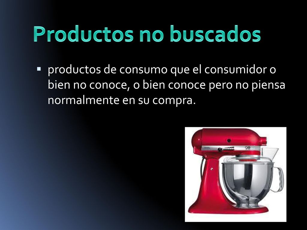 Productos no buscados productos de consumo que el consumidor o bien no conoce, o bien conoce pero no piensa normalmente en su compra.