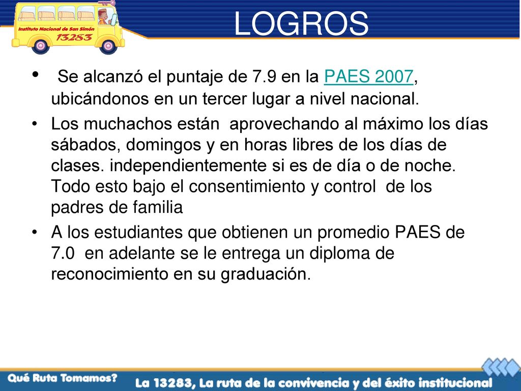 LOGROS Se alcanzó el puntaje de 7.9 en la PAES 2007, ubicándonos en un tercer lugar a nivel nacional.