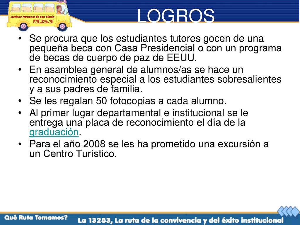 LOGROS Se procura que los estudiantes tutores gocen de una pequeña beca con Casa Presidencial o con un programa de becas de cuerpo de paz de EEUU.