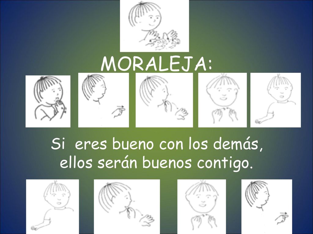 Si eres bueno con los demás, ellos serán buenos contigo.