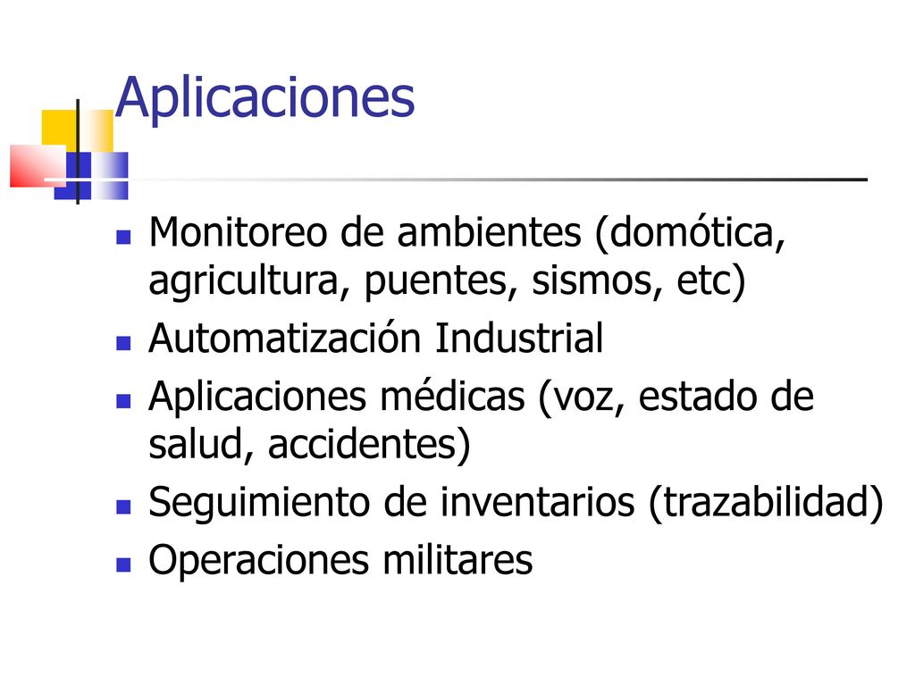 Aplicaciones Monitoreo de ambientes (domótica, agricultura, puentes, sismos, etc) Automatización Industrial.