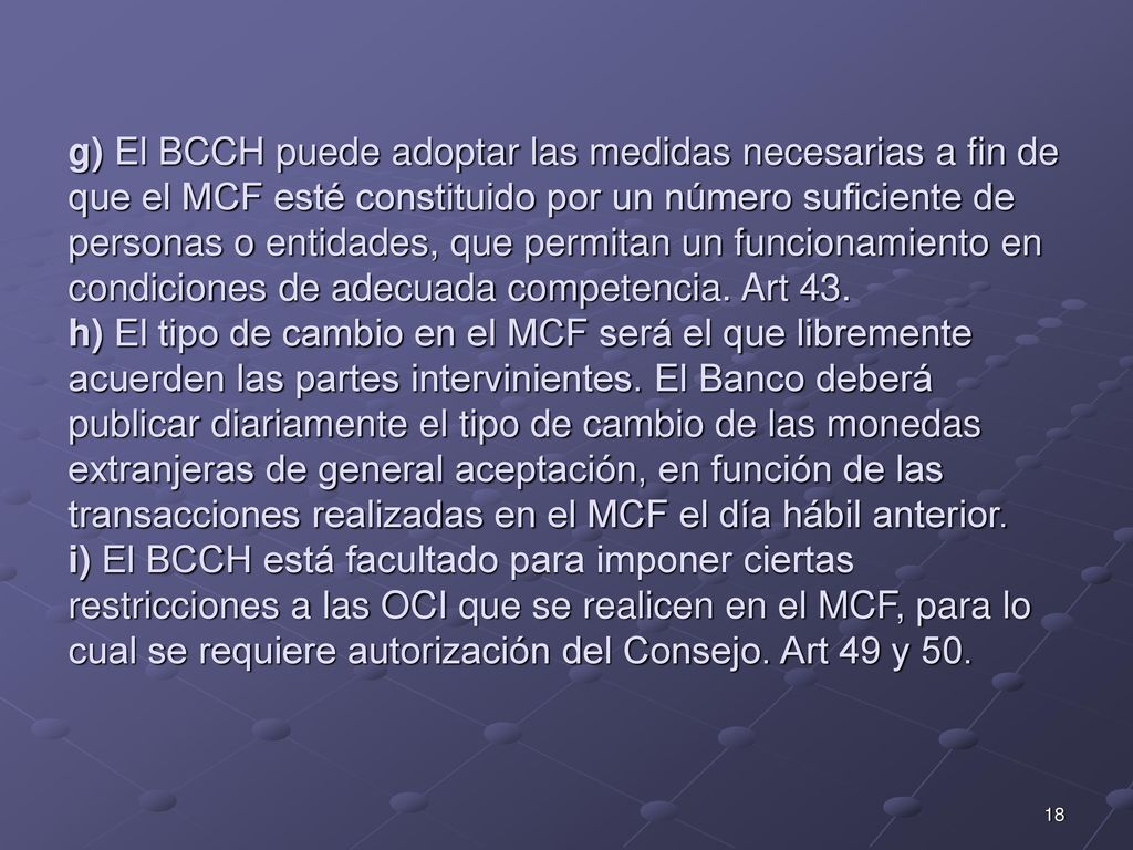 g) El BCCH puede adoptar las medidas necesarias a fin de que el MCF esté constituido por un número suficiente de personas o entidades, que permitan un funcionamiento en condiciones de adecuada competencia.