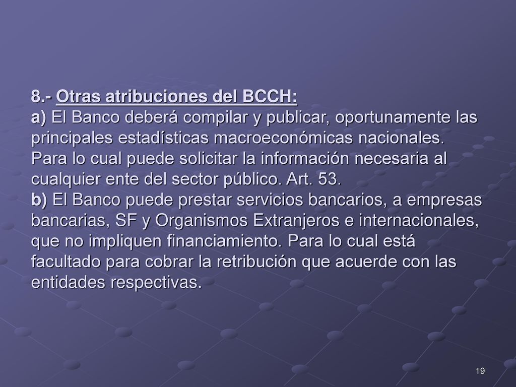 8.- Otras atribuciones del BCCH: a) El Banco deberá compilar y publicar, oportunamente las principales estadísticas macroeconómicas nacionales.