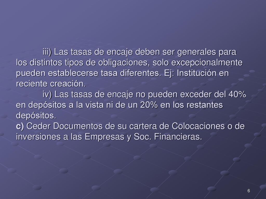 iii) Las tasas de encaje deben ser generales para los distintos tipos de obligaciones, solo excepcionalmente pueden establecerse tasa diferentes.