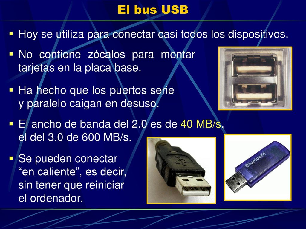 El bus USB Hoy se utiliza para conectar casi todos los dispositivos.