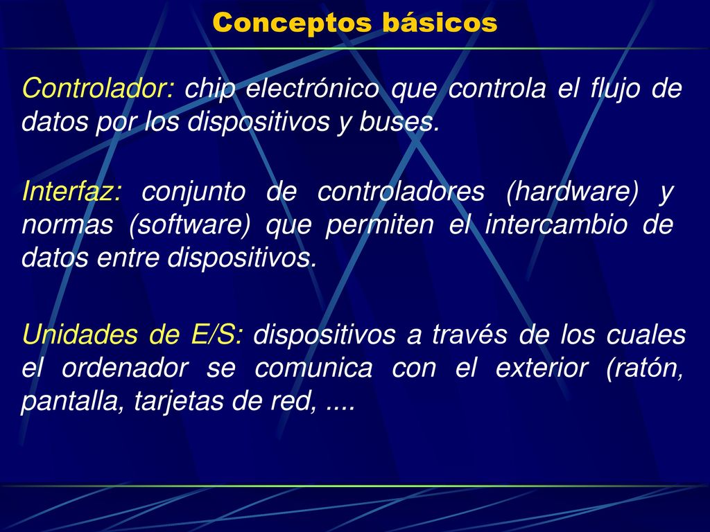 Conceptos básicos Controlador: chip electrónico que controla el flujo de datos por los dispositivos y buses.