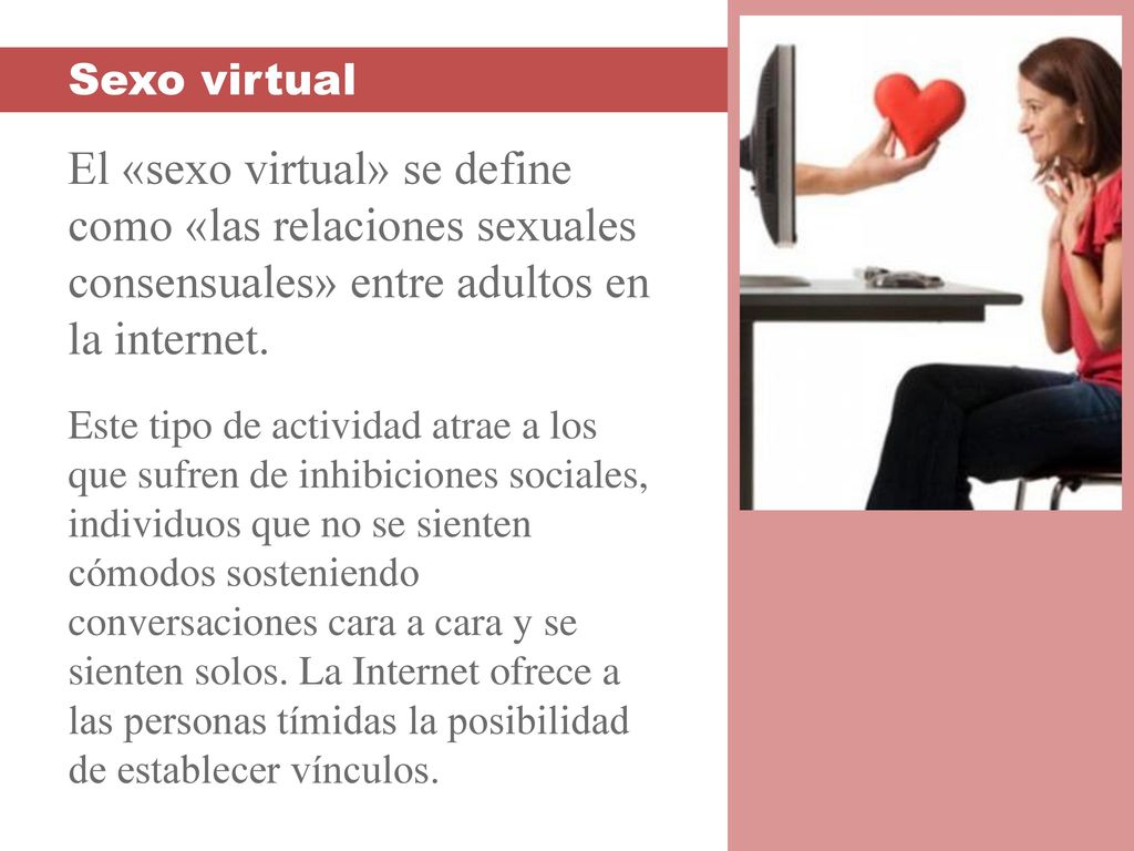 Sexo virtual El «sexo virtual» se define como «las relaciones sexuales consensuales» entre adultos en la internet.