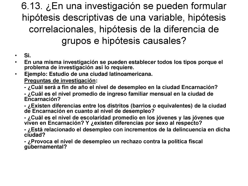 6.13. ¿En una investigación se pueden formular hipótesis descriptivas de una variable, hipótesis correlacionales, hipótesis de la diferencia de grupos e hipótesis causales