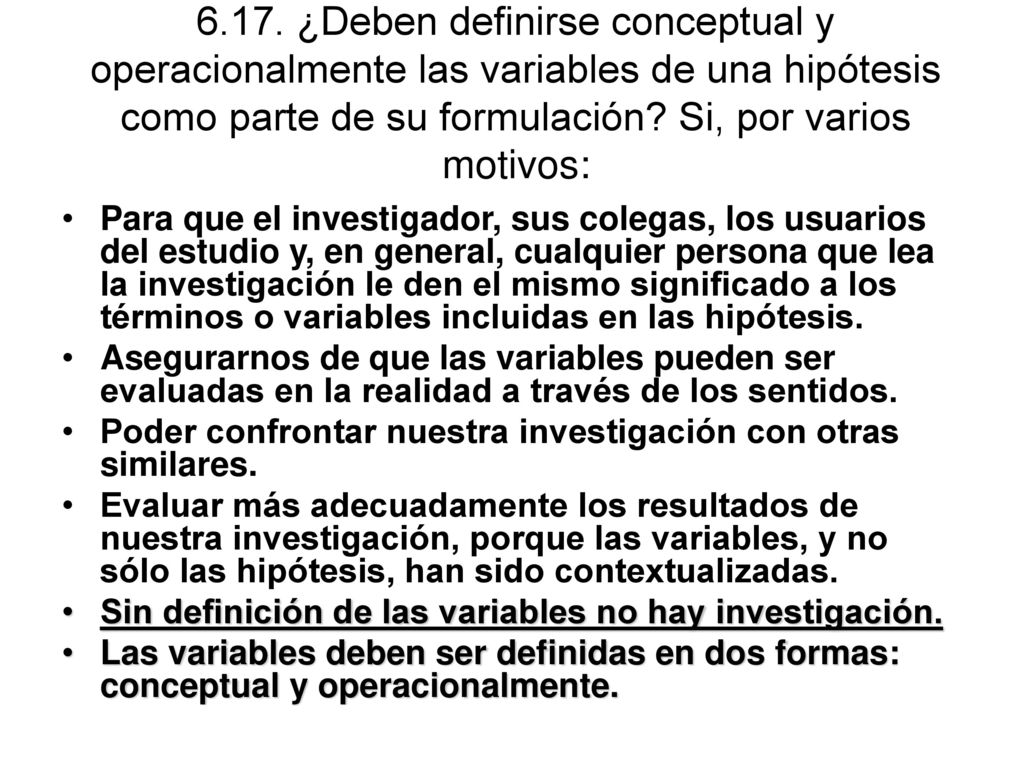 6.17. ¿Deben definirse conceptual y operacionalmente las variables de una hipótesis como parte de su formulación Si, por varios motivos: