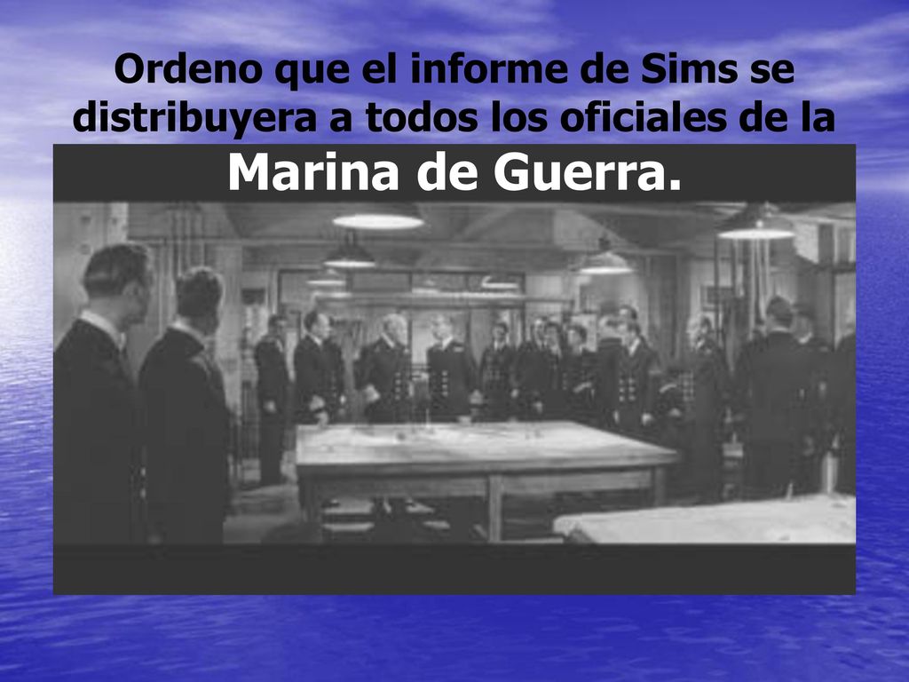 Ordeno que el informe de Sims se distribuyera a todos los oficiales de la Marina de Guerra.