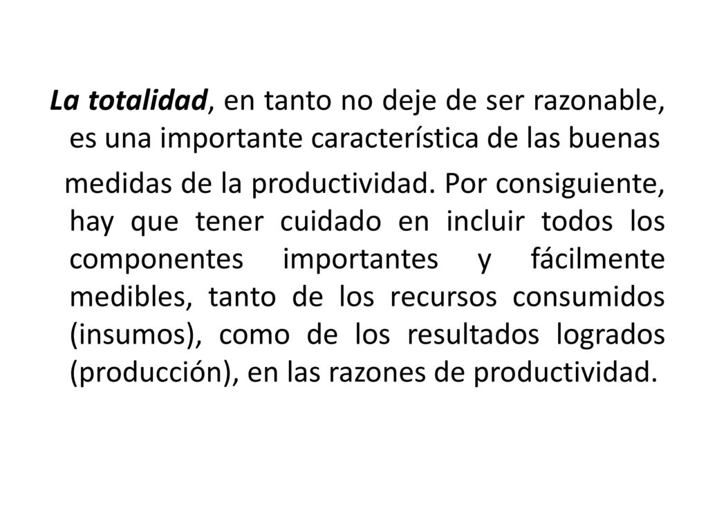 La totalidad, en tanto no deje de ser razonable, es una importante característica de las buenas medidas de la productividad.