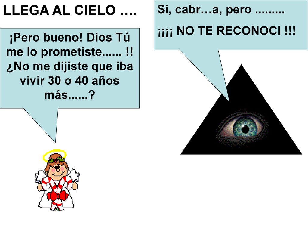LLEGA AL CIELO …. Si, cabr…a, pero ¡¡¡¡ NO TE RECONOCI !!!