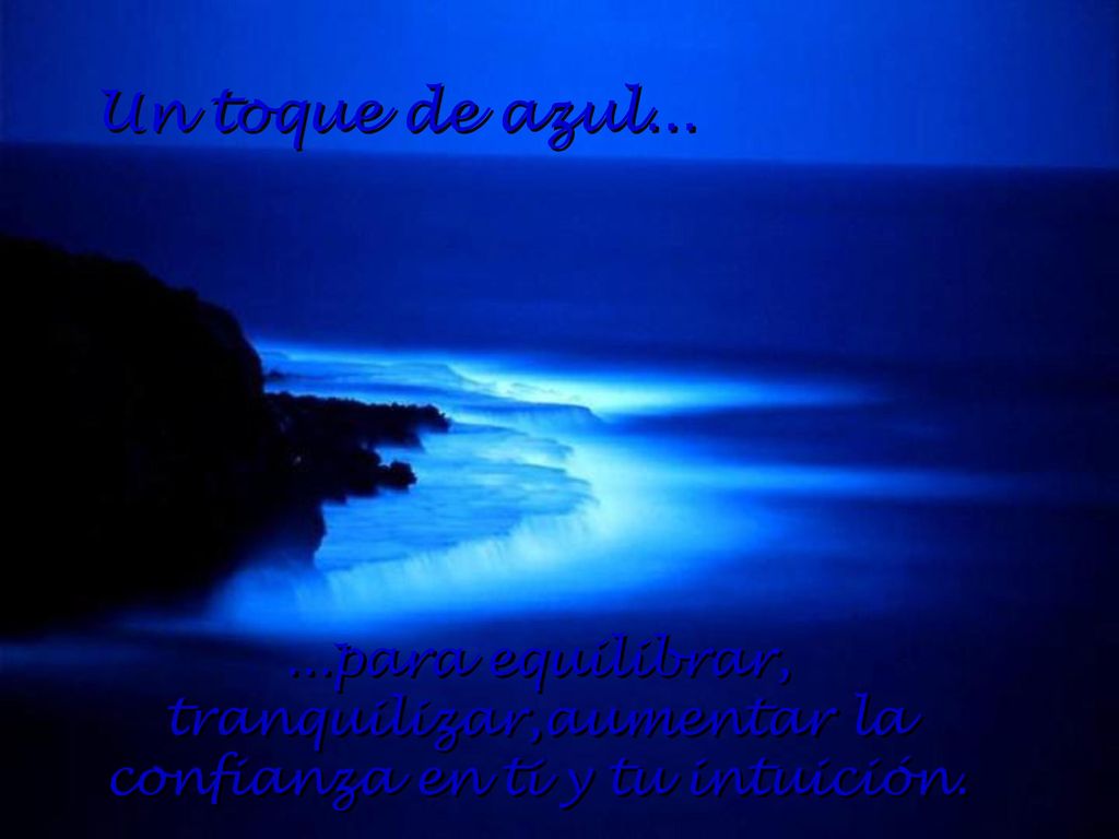 Un toque de azul para equilibrar, tranquilizar,aumentar la confianza en ti y tu intuición.