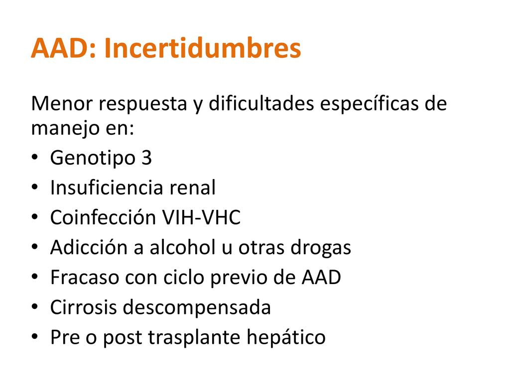 AAD: Incertidumbres Menor respuesta y dificultades específicas de manejo en: Genotipo 3. Insuficiencia renal.