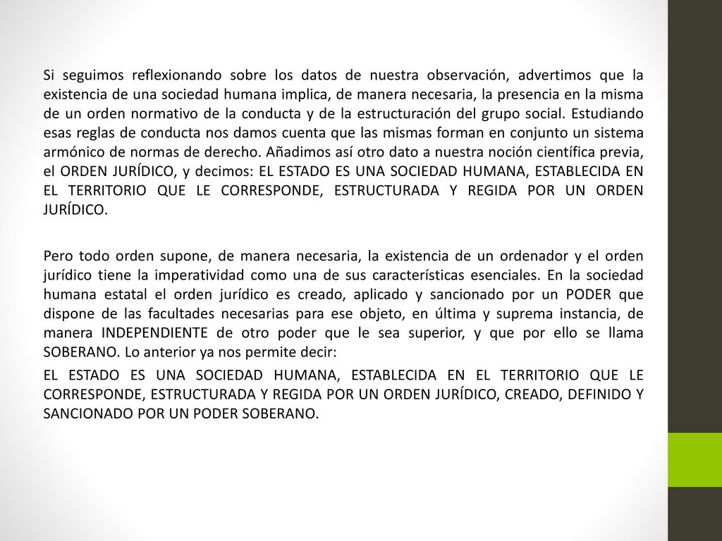 Si seguimos reflexionando sobre los datos de nuestra observación, advertimos que la existencia de una sociedad humana implica, de manera necesaria, la presencia en la misma de un orden normativo de la conducta y de la estructuración del grupo social.