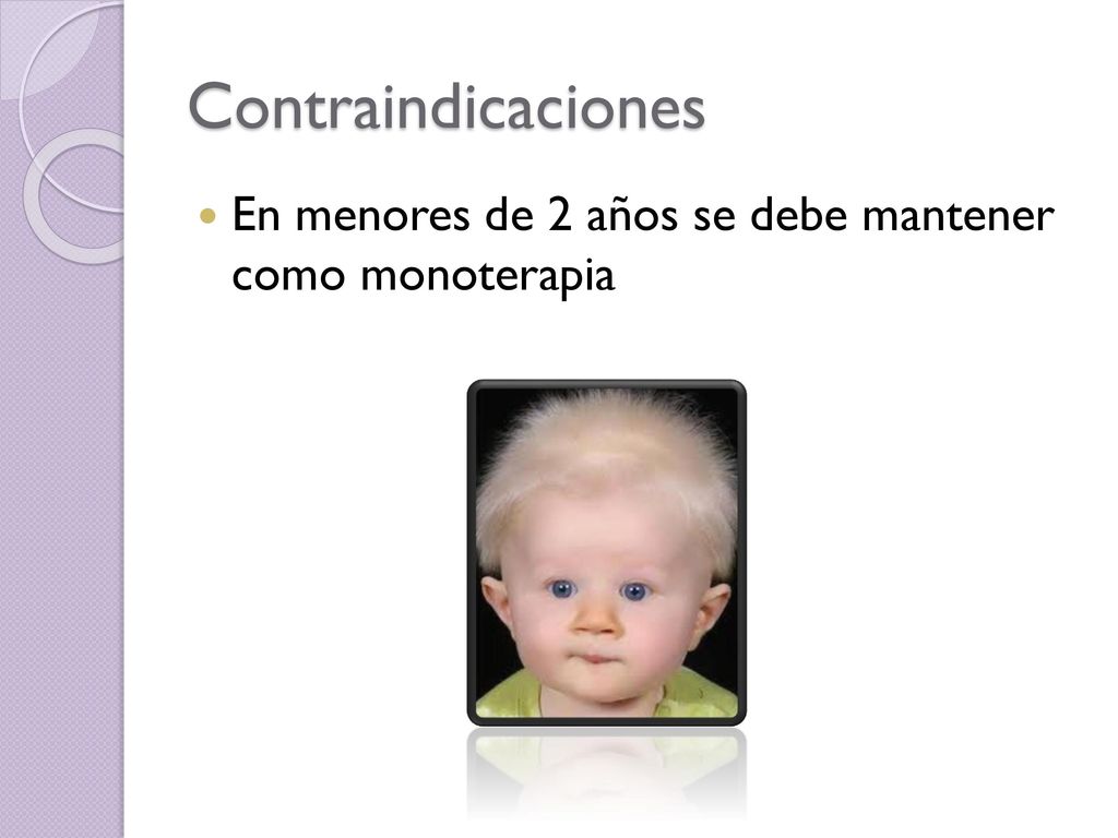 Contraindicaciones En menores de 2 años se debe mantener como monoterapia