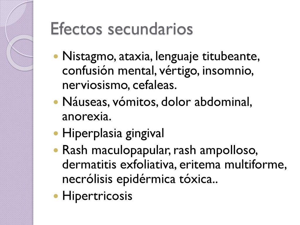 Efectos secundarios Nistagmo, ataxia, lenguaje titubeante, confusión mental, vértigo, insomnio, nerviosismo, cefaleas.