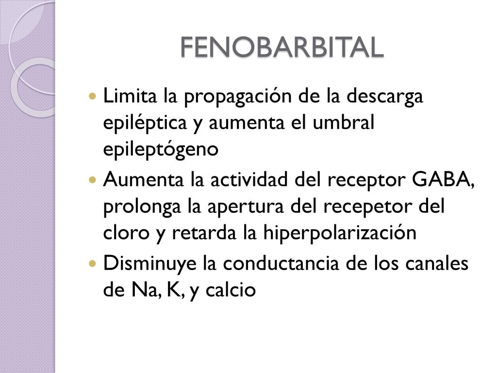 FENOBARBITAL Limita la propagación de la descarga epiléptica y aumenta el umbral epileptógeno.