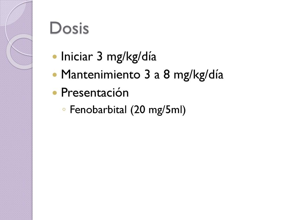 Dosis Iniciar 3 mg/kg/día Mantenimiento 3 a 8 mg/kg/día Presentación