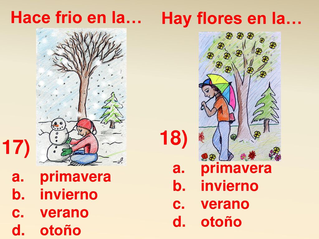 18) 17) Hace frio en la… Hay flores en la… primavera primavera