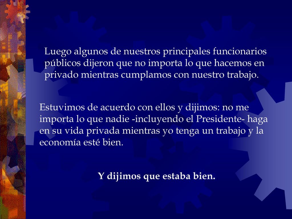 Luego algunos de nuestros principales funcionarios públicos dijeron que no importa lo que hacemos en privado mientras cumplamos con nuestro trabajo.